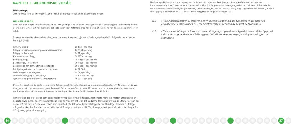 For å harmonisere dimisjonsgodtgjørelsen og tjenestetillegget, mener TMO at dimisjonsgodtgjørelsen bør heves gradvis til den ligger på halvparten av G.