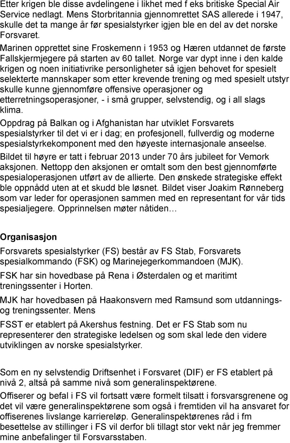 Marinen opprettet sine Froskemenn i 1953 og Hæren utdannet de første Fallskjermjegere på starten av 60 tallet.