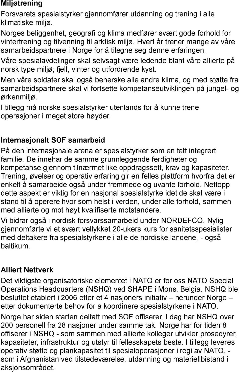 Hvert år trener mange av våre samarbeidspartnere i Norge for å tilegne seg denne erfaringen.