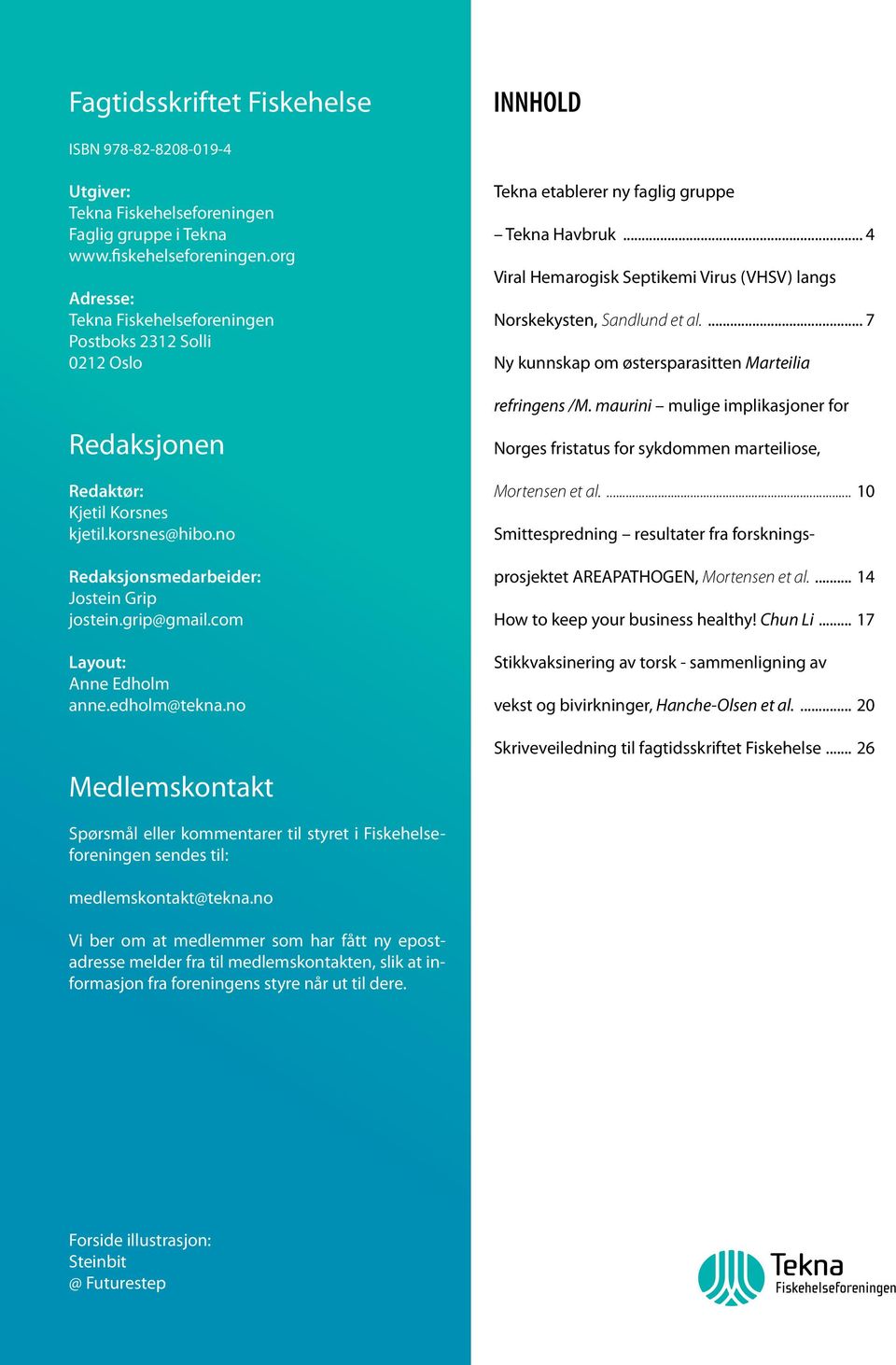 com Layout: Anne Edholm anne.edholm@tekna.no Medlemskontakt Tekna etablerer ny faglig gruppe Tekna Havbruk... 4 Viral Hemarogisk Septikemi Virus (VHSV) langs Norskekysten, Sandlund et al.