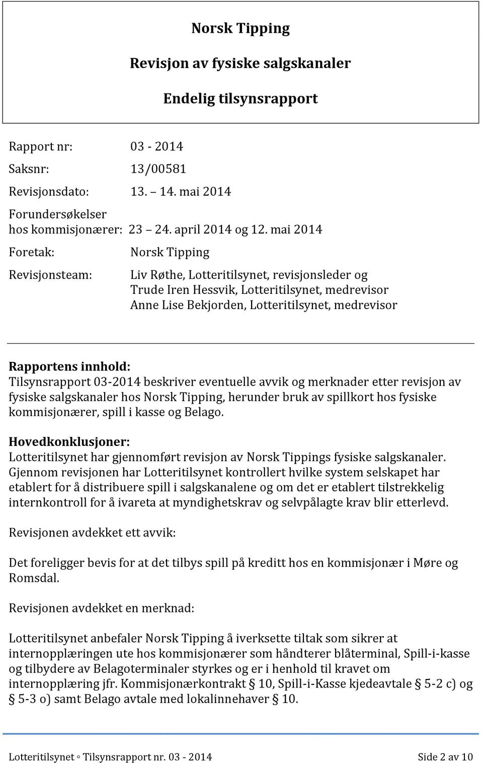 Rapportens innhold: Tilsynsrapport 03-2014 beskriver eventuelle avvik og merknader etter revisjon av fysiske salgskanaler hos Norsk Tipping, herunder bruk av spillkort hos fysiske kommisjonærer,