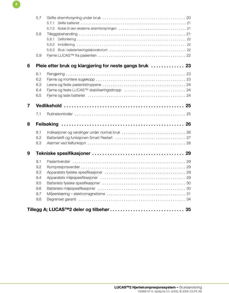 ........................................................ 22 5.8.3 Bruk i kateteriseringslaboratorium........................................ 22 5.9 Fjerne LUCAS fra pasienten.