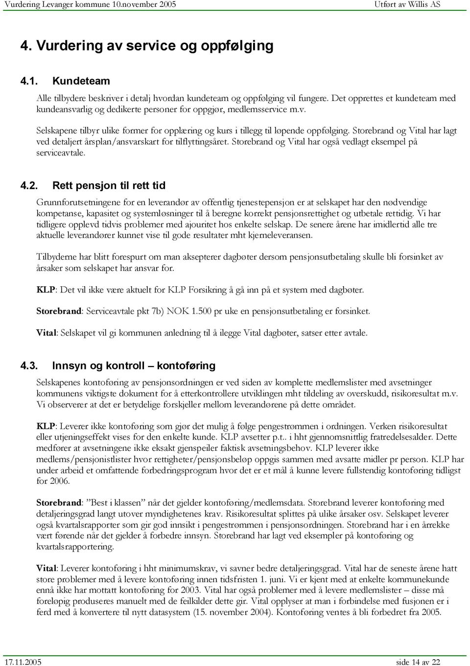 Storebrand og Vital har lagt ved detaljert årsplan/ansvarskart for tilflyttingsåret. Storebrand og Vital har også vedlagt eksempel på serviceavtale. 4.2.