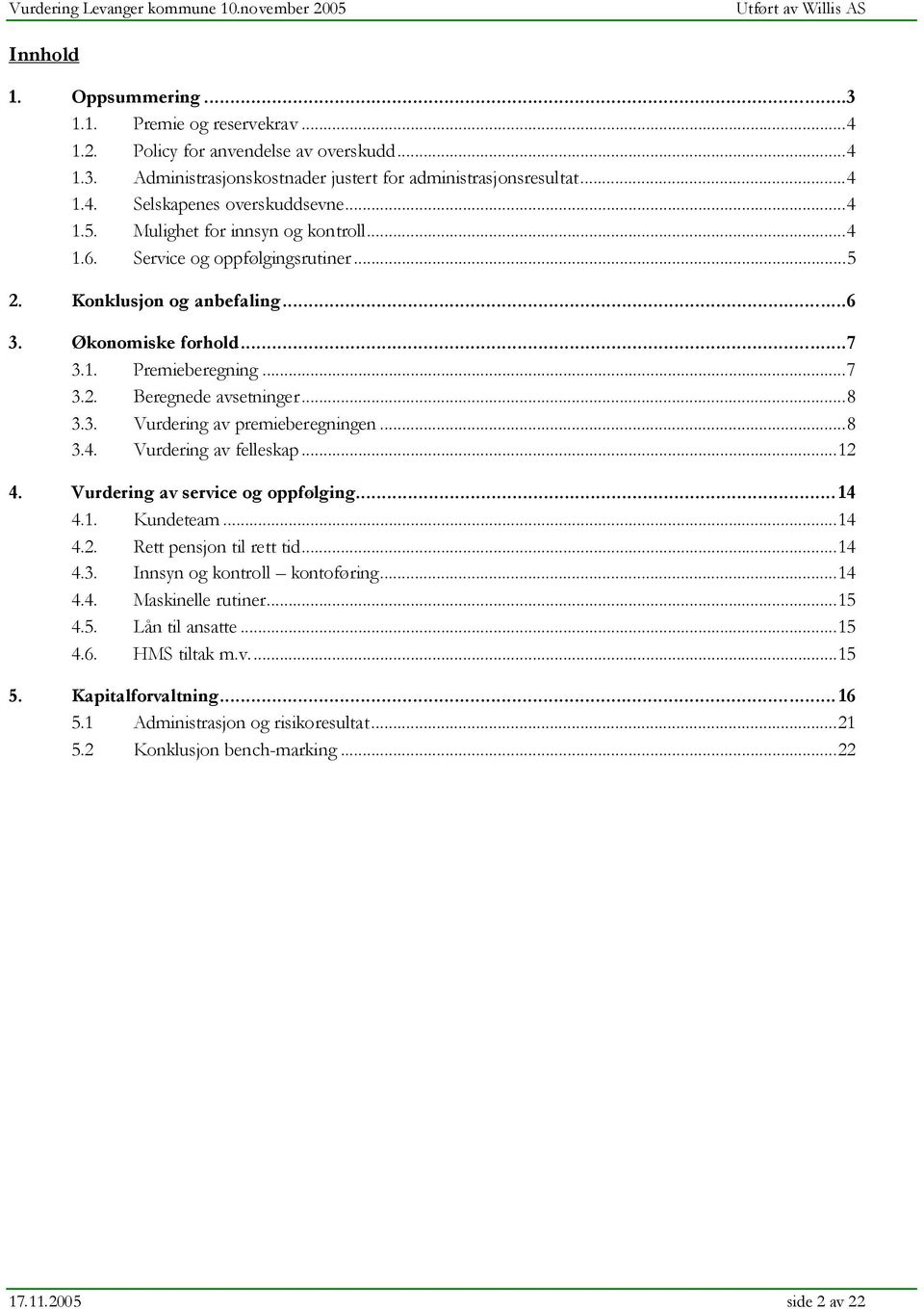 3. Vurdering av premieberegningen...8 3.4. Vurdering av felleskap...12 4. Vurdering av service og oppfølging... 14 4.1. Kundeteam...14 4.2. Rett pensjon til rett tid...14 4.3. Innsyn og kontroll kontoføring.