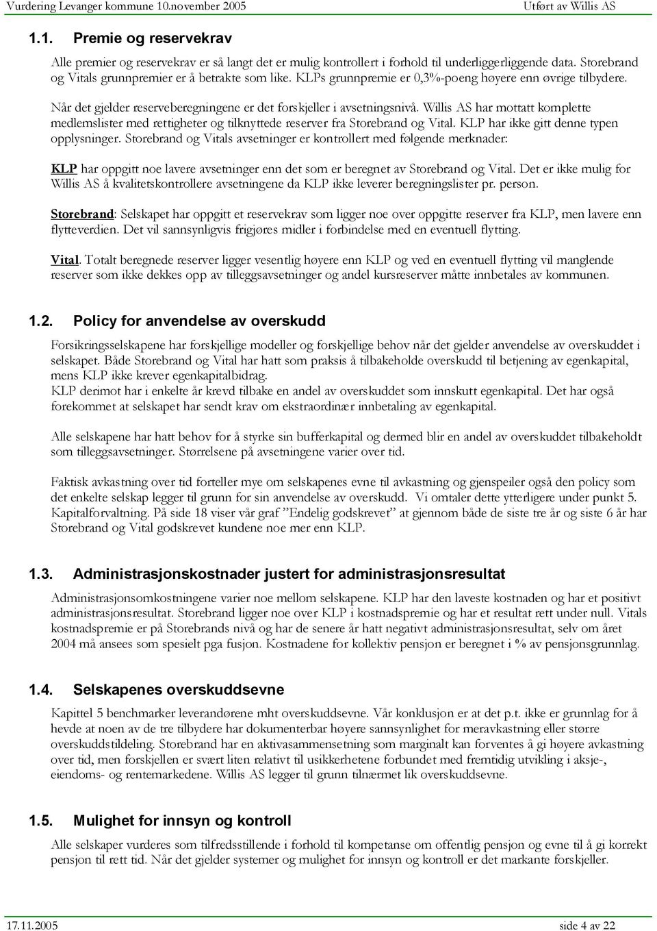 Willis AS har mottatt komplette medlemslister med rettigheter og tilknyttede reserver fra Storebrand og Vital. KLP har ikke gitt denne typen opplysninger.