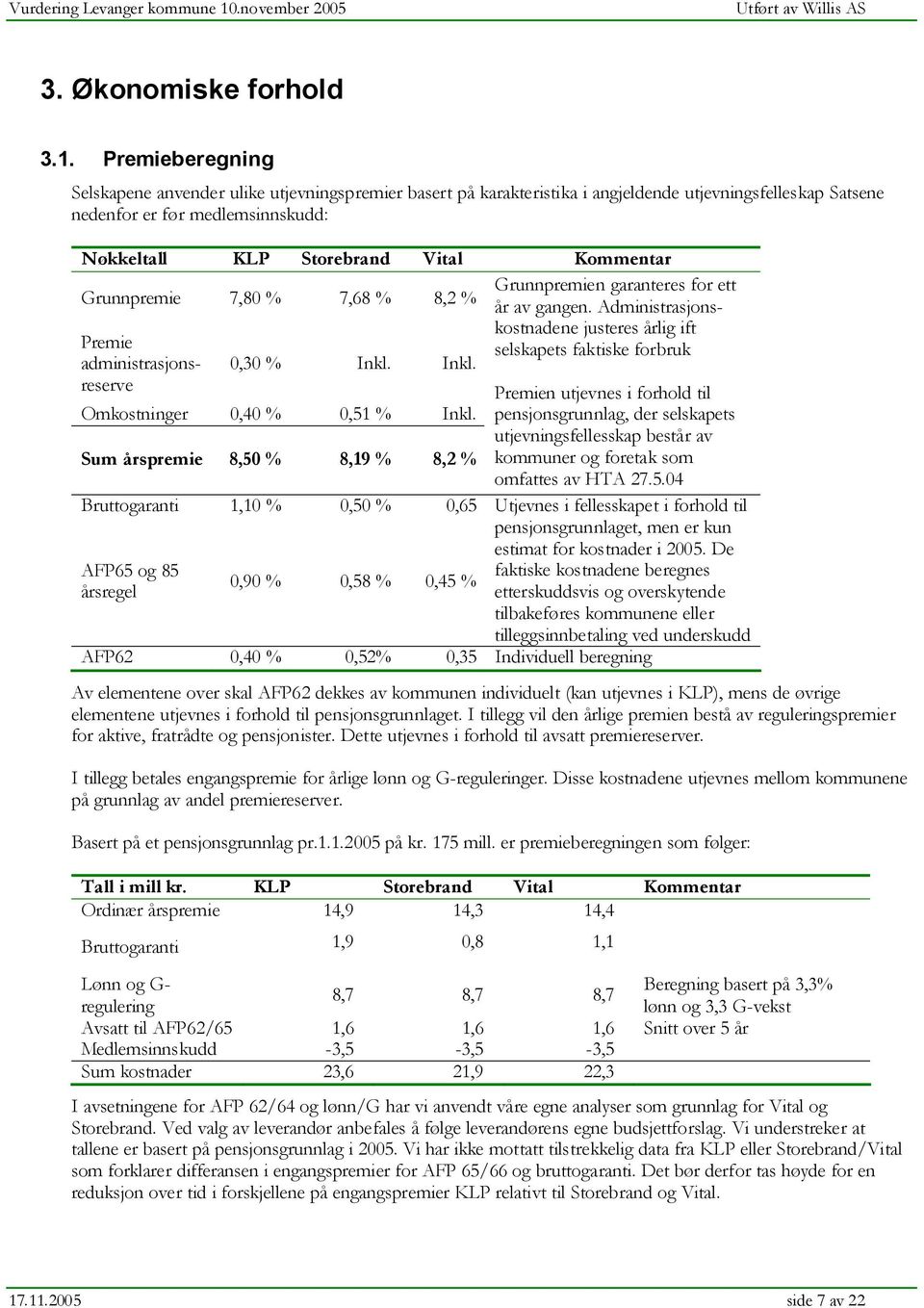 Kommentar Grunnpremie 7,80 % 7,68 % 8,2 % Premie administrasjonsreserve 0,30 % Inkl. Inkl. Omkostninger 0,40 % 0,51 % Inkl.