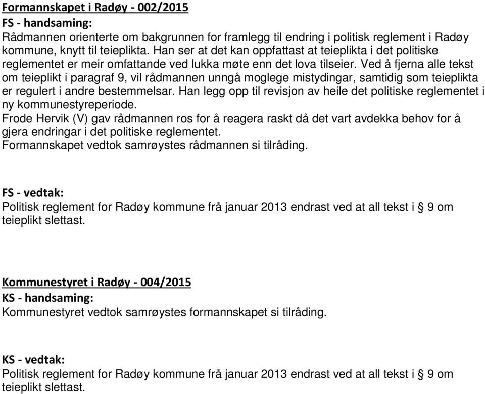 Ved å fjerna alle tekst om teieplikt i paragraf 9, vil rådmannen unngå moglege mistydingar, samtidig som teieplikta er regulert i andre bestemmelsar.