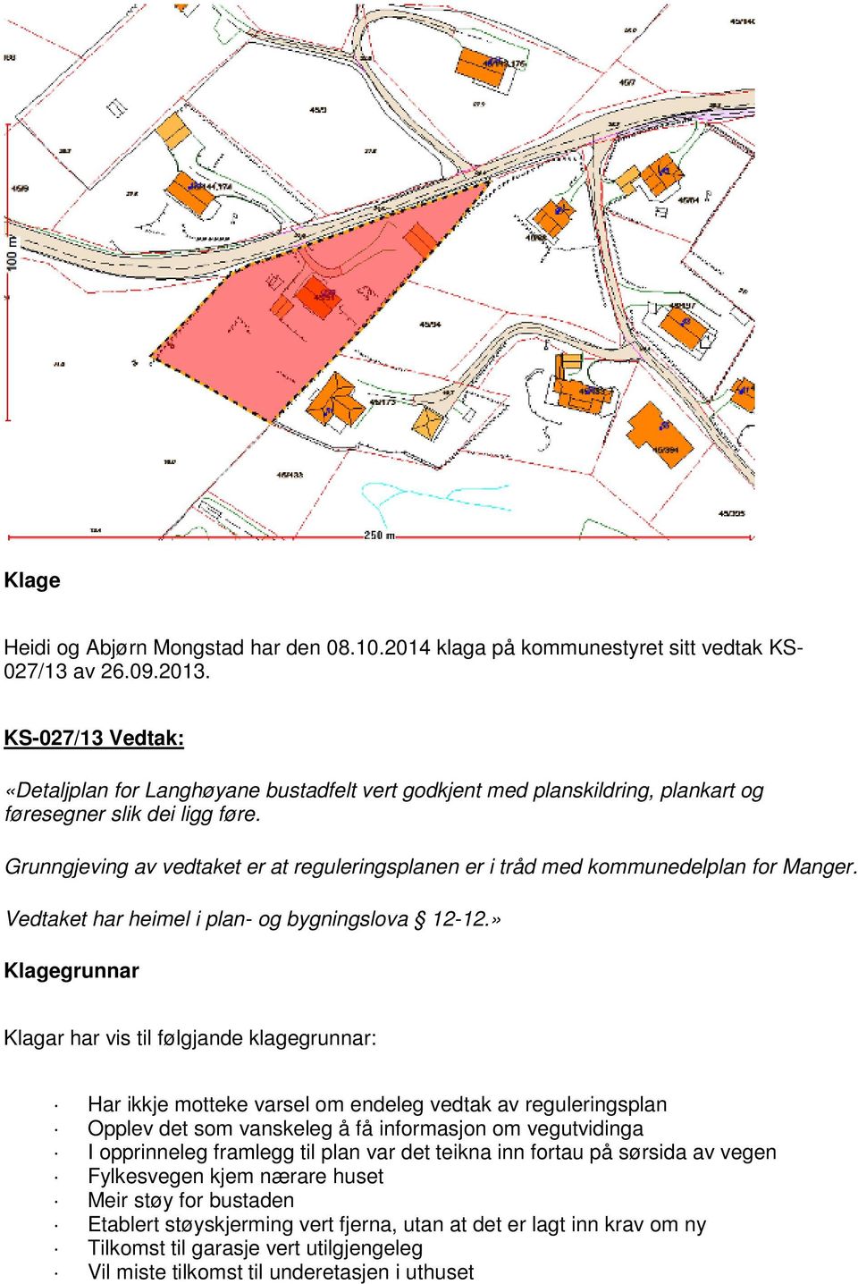 Grunngjeving av vedtaket er at reguleringsplanen er i tråd med kommunedelplan for Manger. Vedtaket har heimel i plan- og bygningslova 12-12.