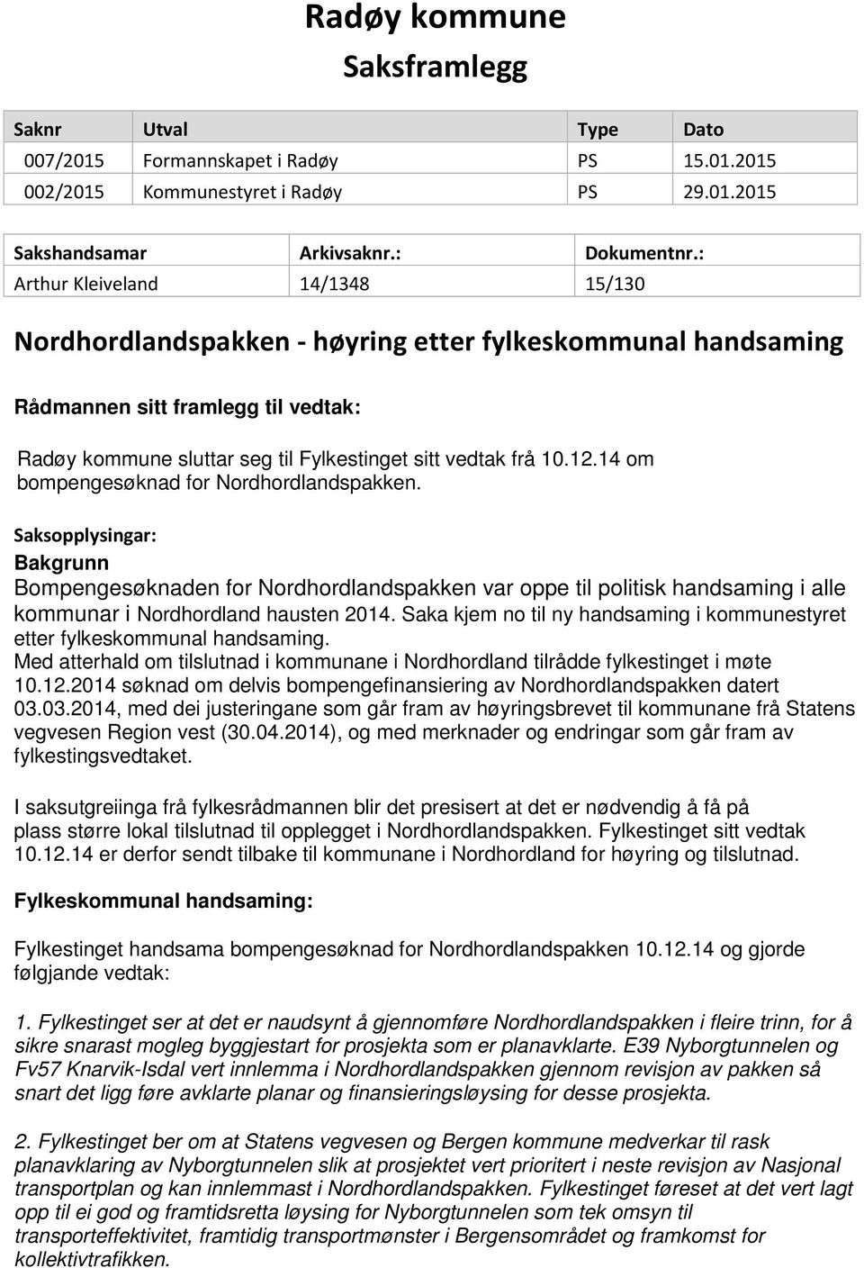 14 om bompengesøknad for Nordhordlandspakken. Saksopplysingar: Bakgrunn Bompengesøknaden for Nordhordlandspakken var oppe til politisk handsaming i alle kommunar i Nordhordland hausten 2014.