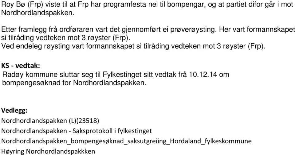 Ved endeleg røysting vart formannskapet si tilråding vedteken mot 3 røyster (Frp). KS - vedtak: Radøy kommune sluttar seg til Fylkestinget sitt vedtak frå 10.12.