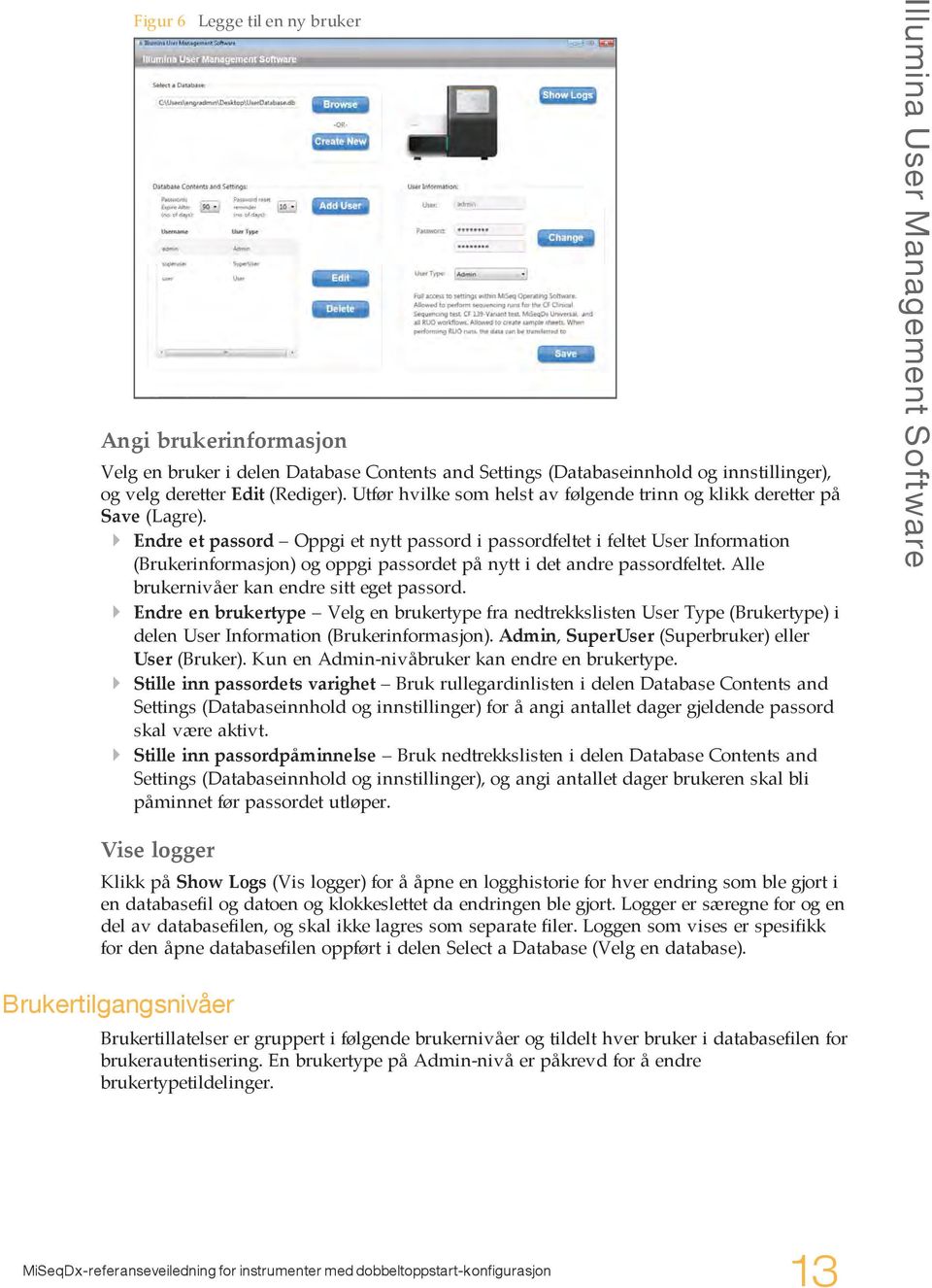 } Endre et passord Oppgi et nytt passord i passordfeltet i feltet User Information (Brukerinformasjon) og oppgi passordet på nytt i det andre passordfeltet.