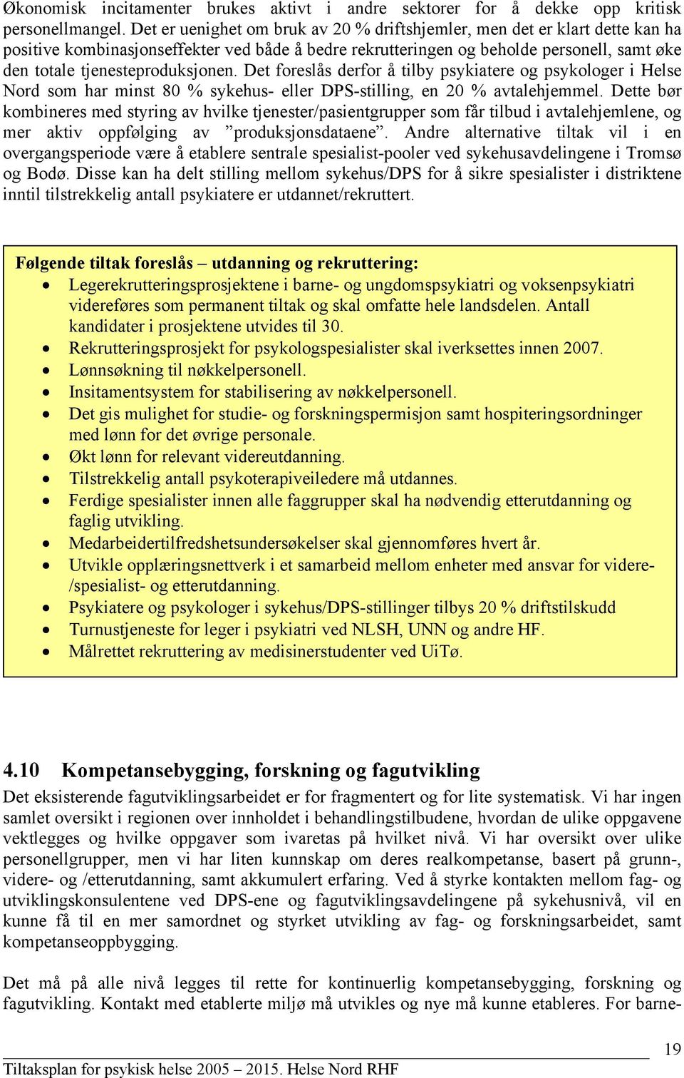 tjenesteproduksjonen. Det foreslås derfor å tilby psykiatere og psykologer i Helse Nord som har minst 80 % sykehus- eller DPS-stilling, en 20 % avtalehjemmel.