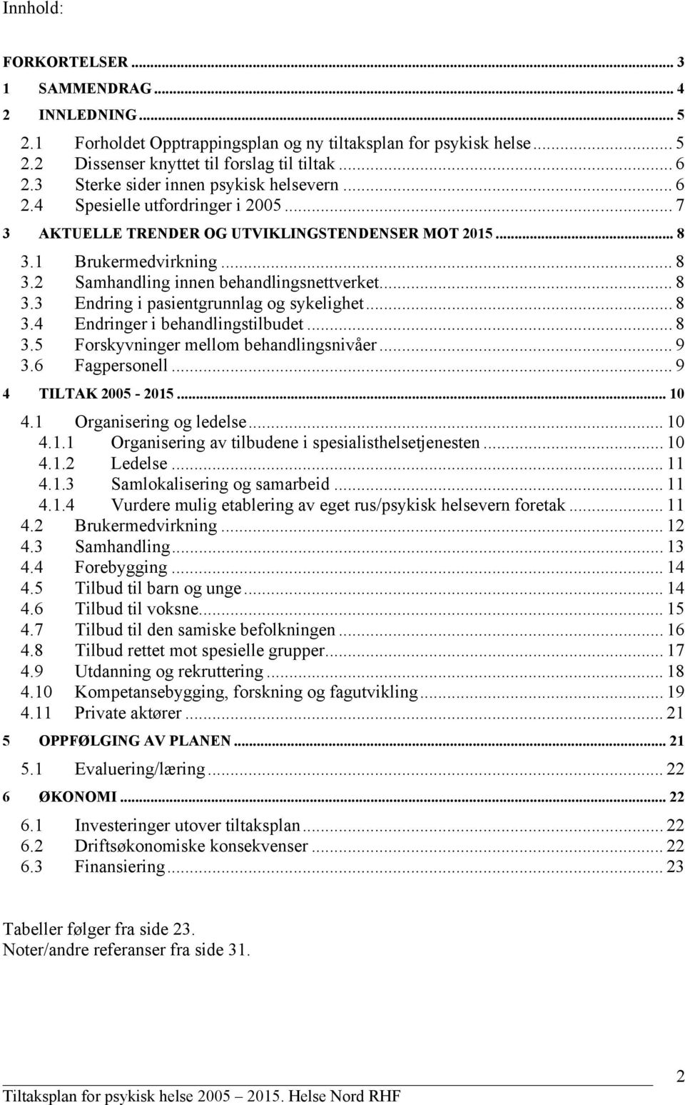 .. 8 3.3 Endring i pasientgrunnlag og sykelighet... 8 3.4 Endringer i behandlingstilbudet... 8 3.5 Forskyvninger mellom behandlingsnivåer... 9 3.6 Fagpersonell... 9 4 TILTAK 2005-2015... 10 4.