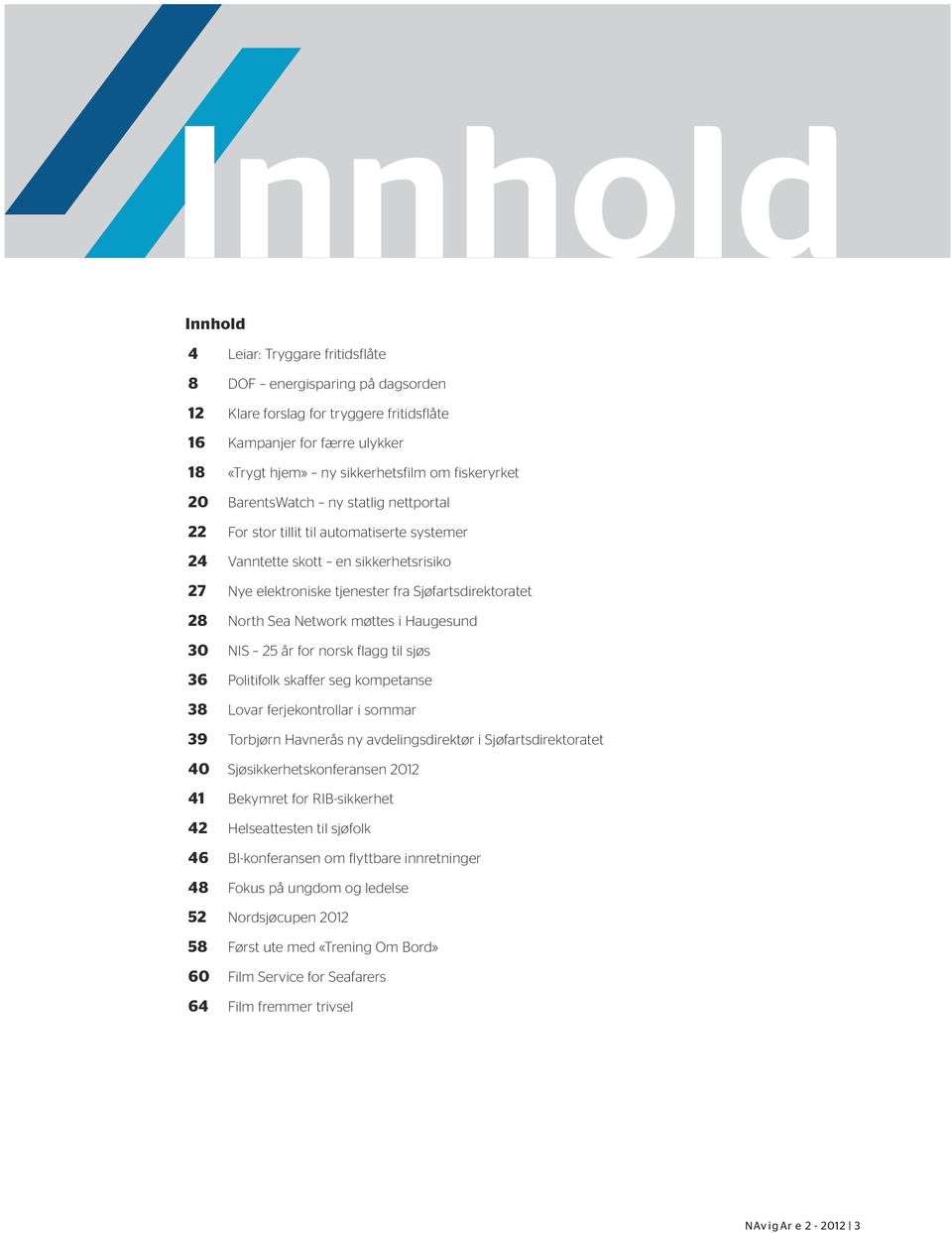 Sea Network møttes i Haugesund 30 NIS 25 år for norsk flagg til sjøs 36 Politifolk skaffer seg kompetanse 38 Lovar ferjekontrollar i sommar 39 Torbjørn Havnerås ny avdelingsdirektør i