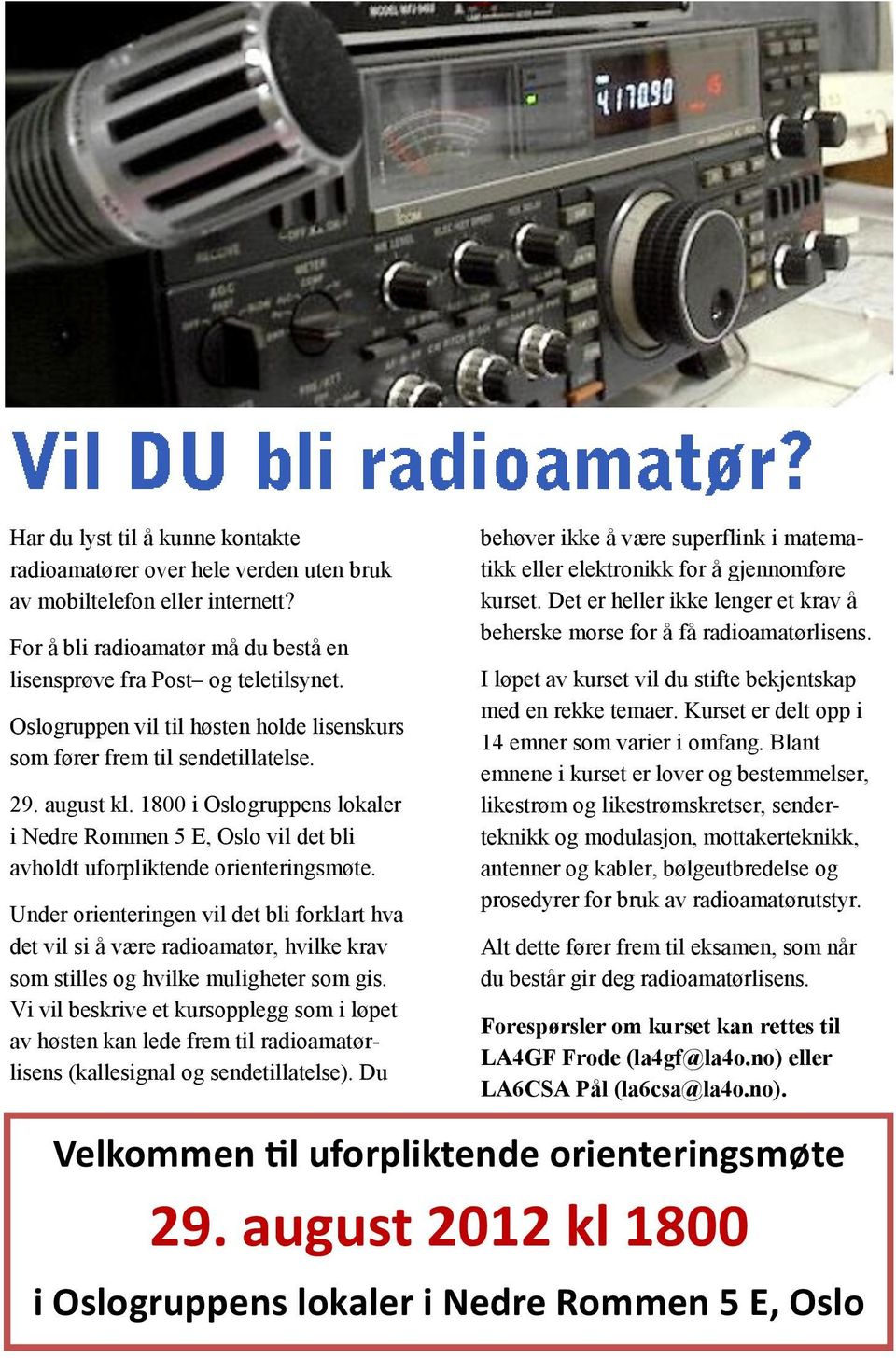 Under orienteringen vil det bli forklart hva det vil si å være radioamatør, hvilke krav som stilles og hvilke muligheter som gis.