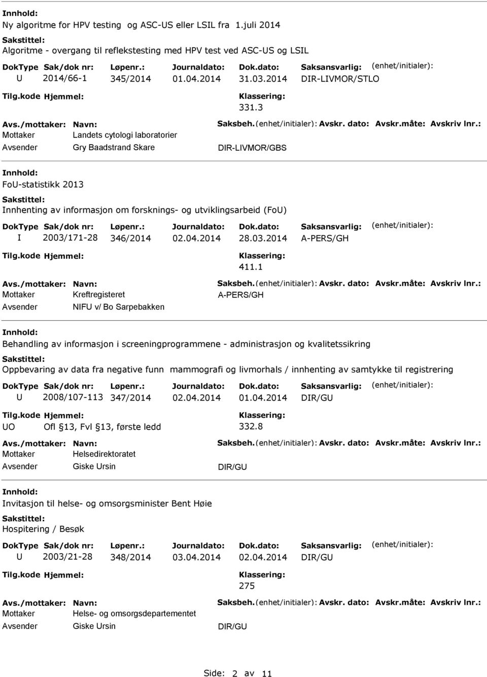 : Mottaker Landets cytologi laboratorier Gry Baadstrand Skare DR-LVMOR/GBS Fo-statistikk 2013 nnhenting av informasjon om forsknings- og utviklingsarbeid (Fo) 2003/171-28 346/2014 28.03.2014 A-PERS/GH 411.