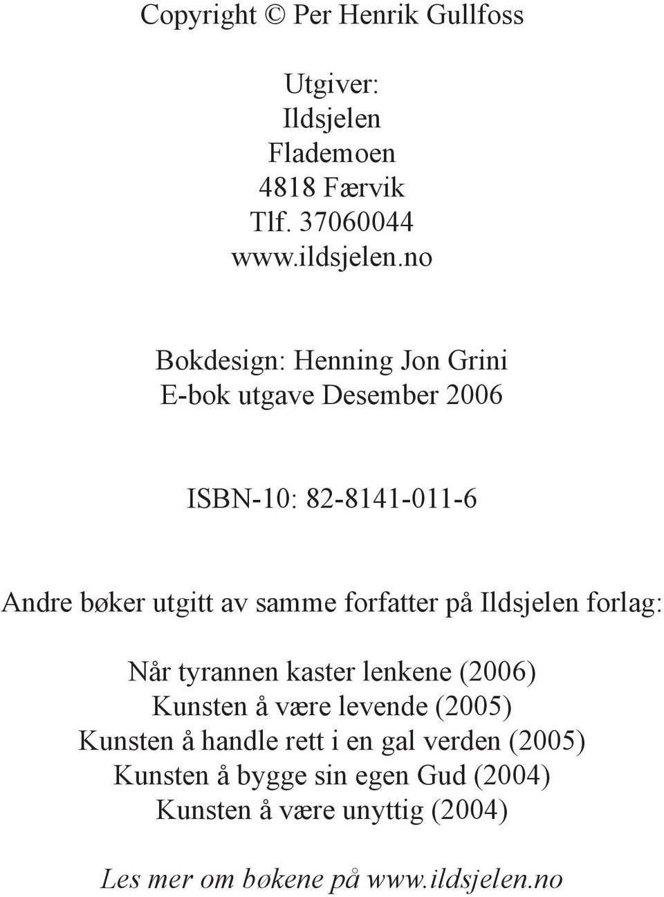 forfatter på Ildsjelen forlag: Når tyrannen kaster lenkene (2006) Kunsten å være levende (2005) Kunsten å handle