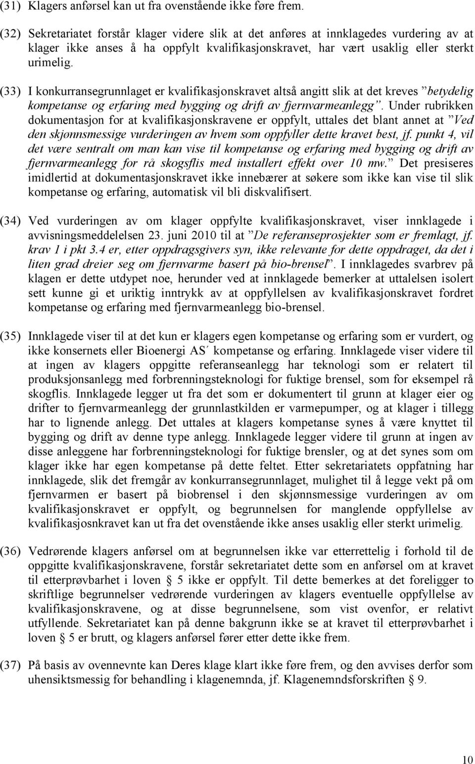 (33) I konkurransegrunnlaget er kvalifikasjonskravet altså angitt slik at det kreves betydelig kompetanse og erfaring med bygging og drift av fjernvarmeanlegg.