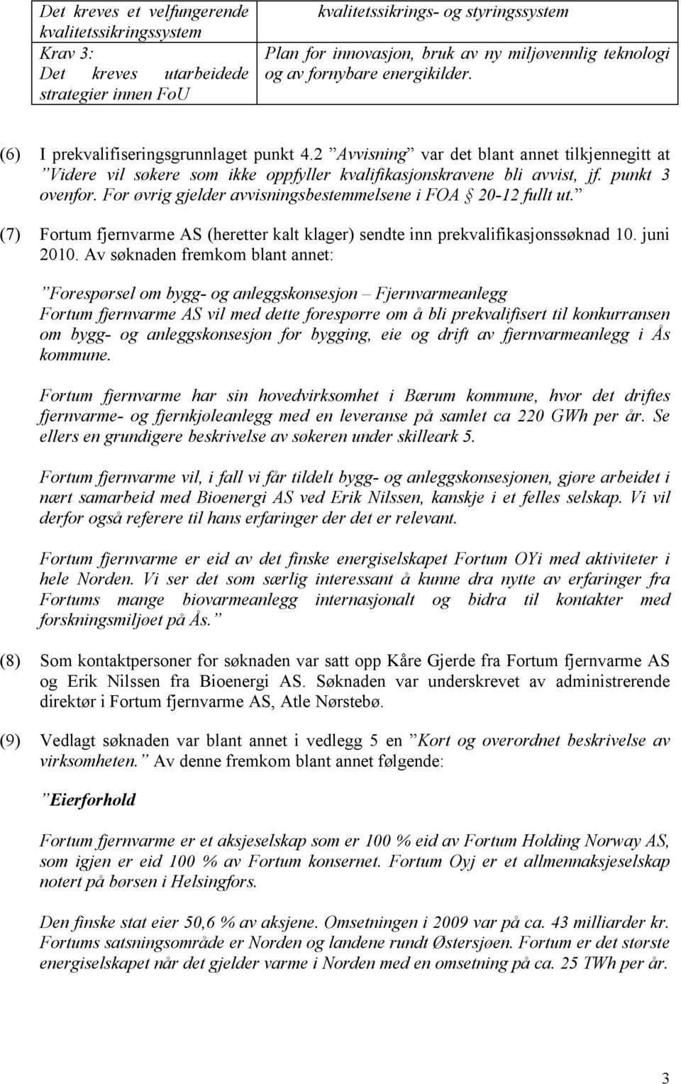 punkt 3 ovenfor. For øvrig gjelder avvisningsbestemmelsene i FOA 20-12 fullt ut. (7) Fortum fjernvarme AS (heretter kalt klager) sendte inn prekvalifikasjonssøknad 10. juni 2010.