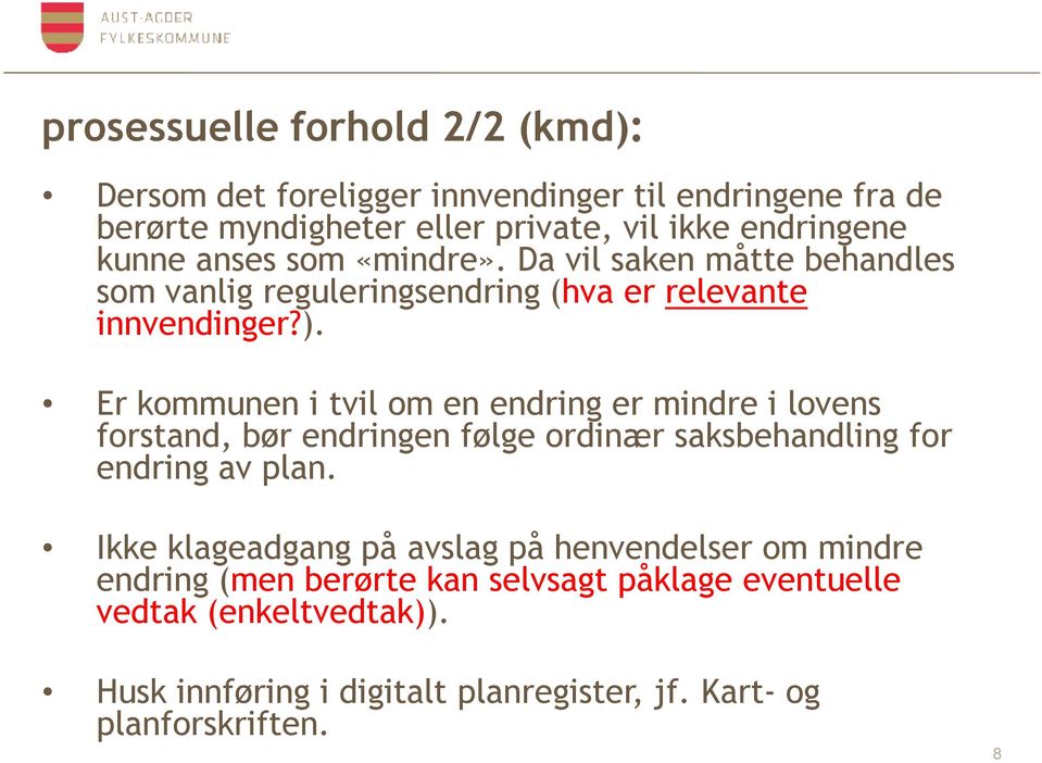 Er kommunen i tvil om en endring er mindre i lovens forstand, bør endringen følge ordinær saksbehandling for endring av plan.