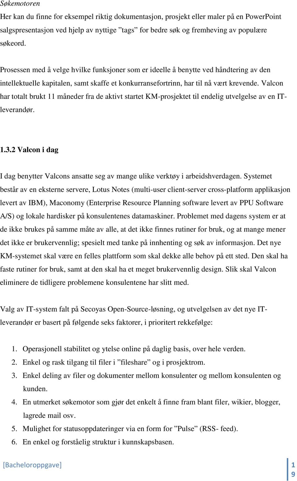 Valcon har totalt brukt 11 måneder fra de aktivt startet KM-prosjektet til endelig utvelgelse av en ITleverandør. 1.3.