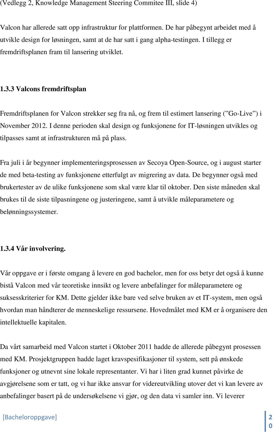 3 Valcons fremdriftsplan Fremdriftsplanen for Valcon strekker seg fra nå, og frem til estimert lansering ( Go-Live ) i November 2012.