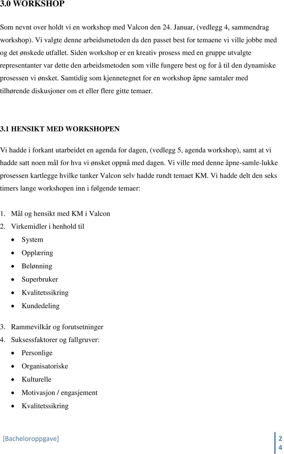 Siden workshop er en kreativ prosess med en gruppe utvalgte representanter var dette den arbeidsmetoden som ville fungere best og for å til den dynamiske prosessen vi ønsket.