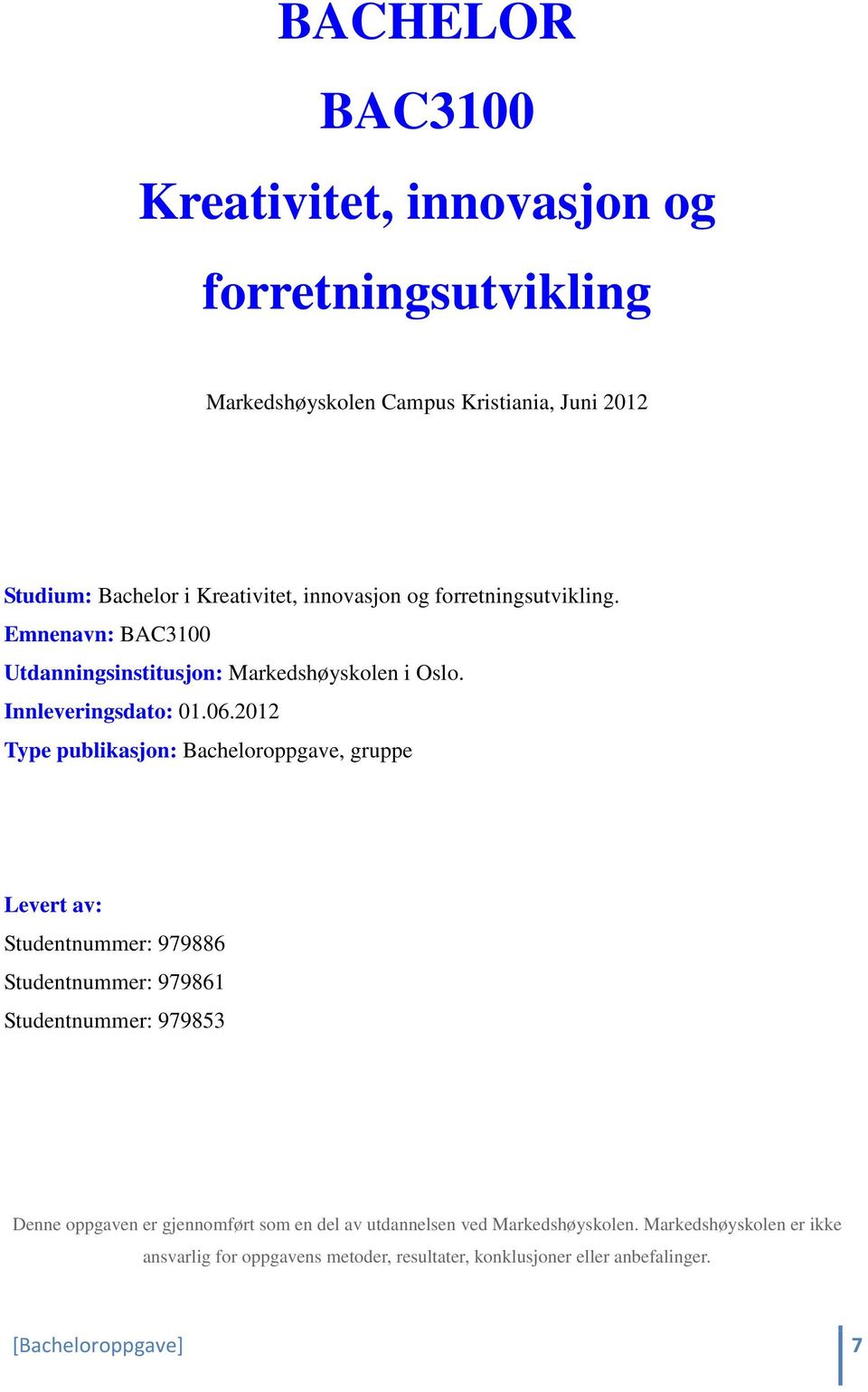 2012 Type publikasjon: Bacheloroppgave, gruppe Levert av: Studentnummer: 979886 Studentnummer: 979861 Studentnummer: 979853 Denne oppgaven er