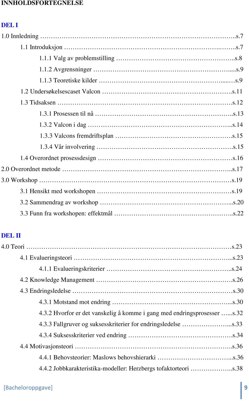 0 Workshop s.19 3.1 Hensikt med workshopen s.19 3.2 Sammendrag av workshop...s.20 3.3 Funn fra workshopen: effektmål..s.22 DEL II 4.0 Teori s.23 4.1 Evalueringsteori...s.23 4.1.1 Evalueringskriterier.