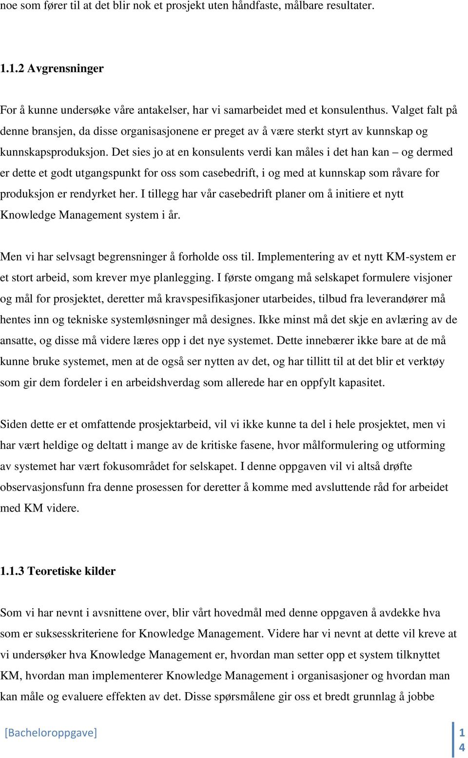 Det sies jo at en konsulents verdi kan måles i det han kan og dermed er dette et godt utgangspunkt for oss som casebedrift, i og med at kunnskap som råvare for produksjon er rendyrket her.