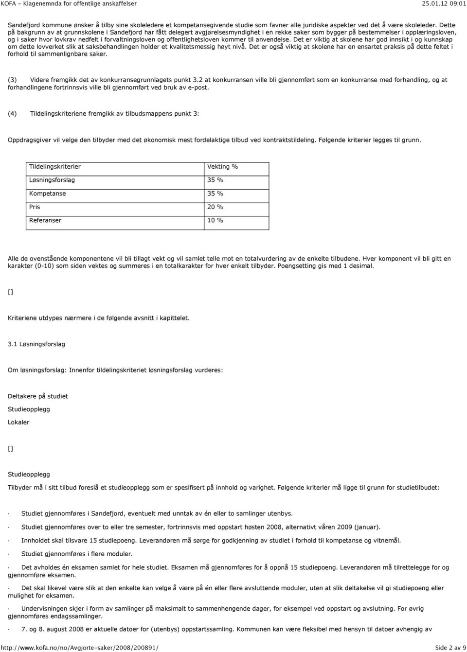 forvaltningsloven og offentlighetsloven kommer til anvendelse. Det er viktig at skolene har god innsikt i og kunnskap om dette lovverket slik at saksbehandlingen holder et kvalitetsmessig høyt nivå.