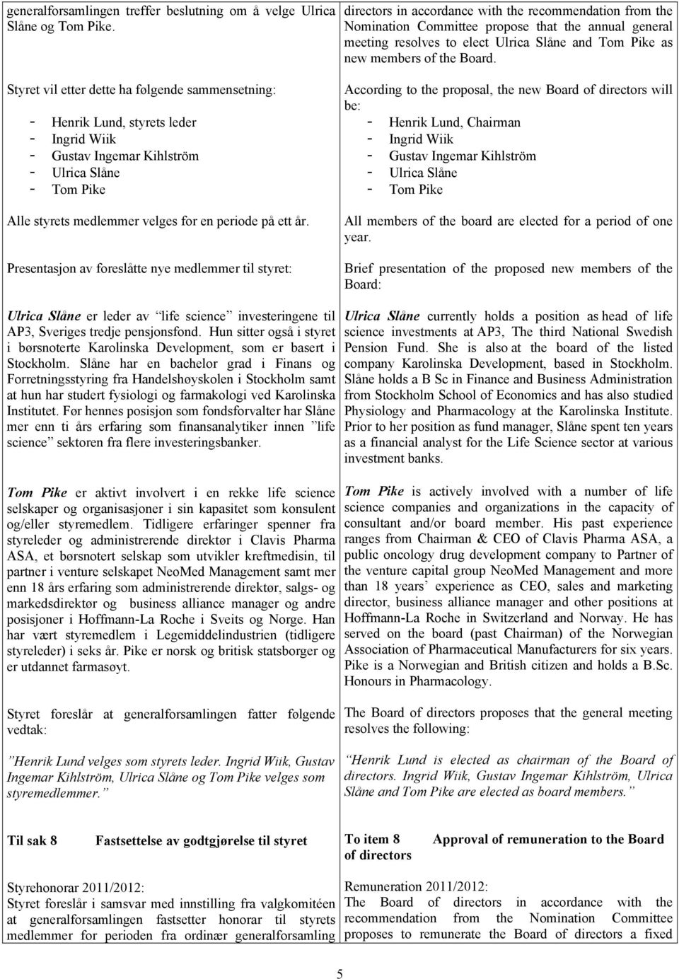 år. Presentasjon av foreslåtte nye medlemmer til styret: directors in accordance with the recommendation from the Nomination Committee propose that the annual general meeting resolves to elect Ulrica