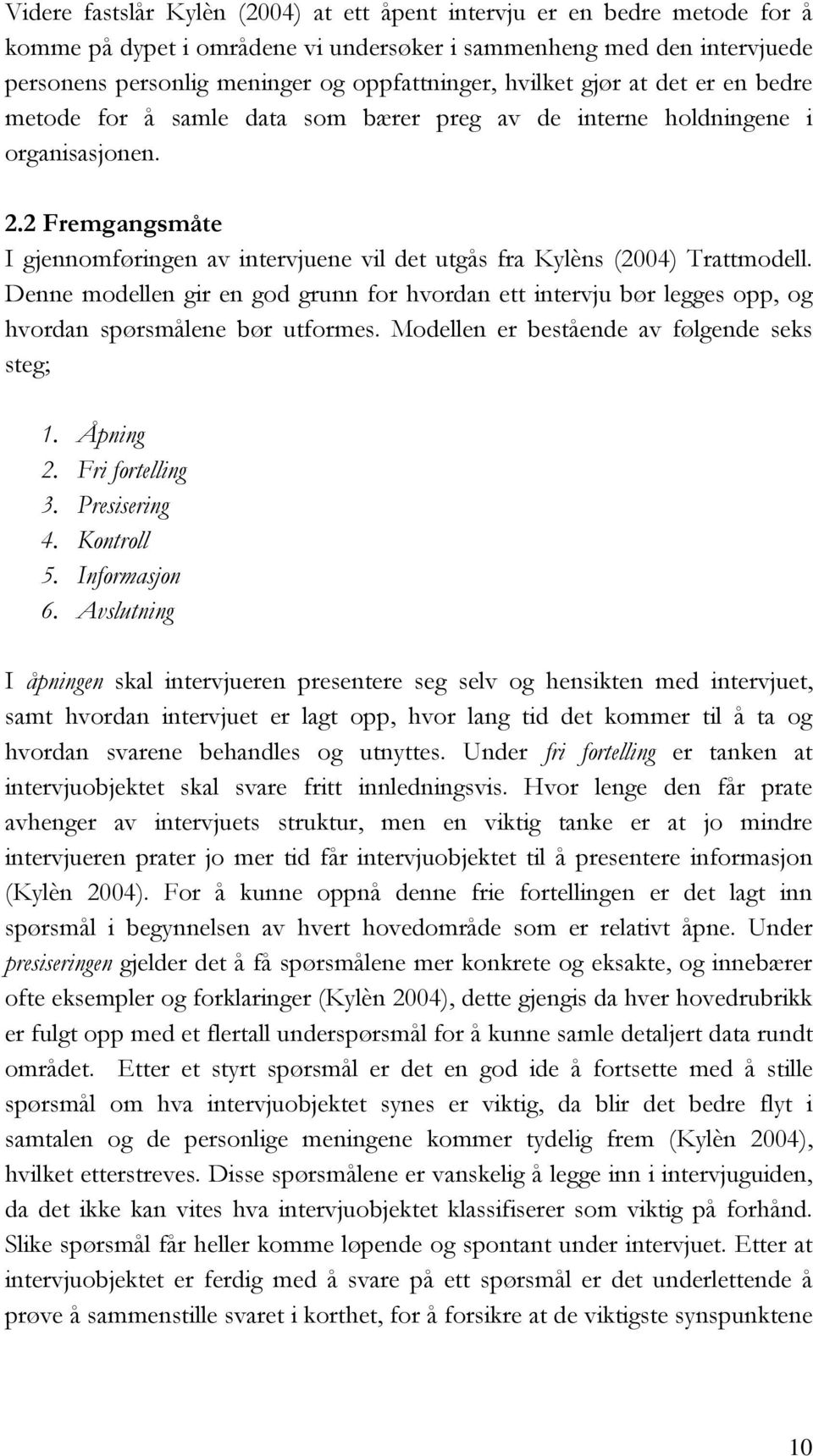 2 Fremgangsmåte I gjennomføringen av intervjuene vil det utgås fra Kylèns (2004) Trattmodell.