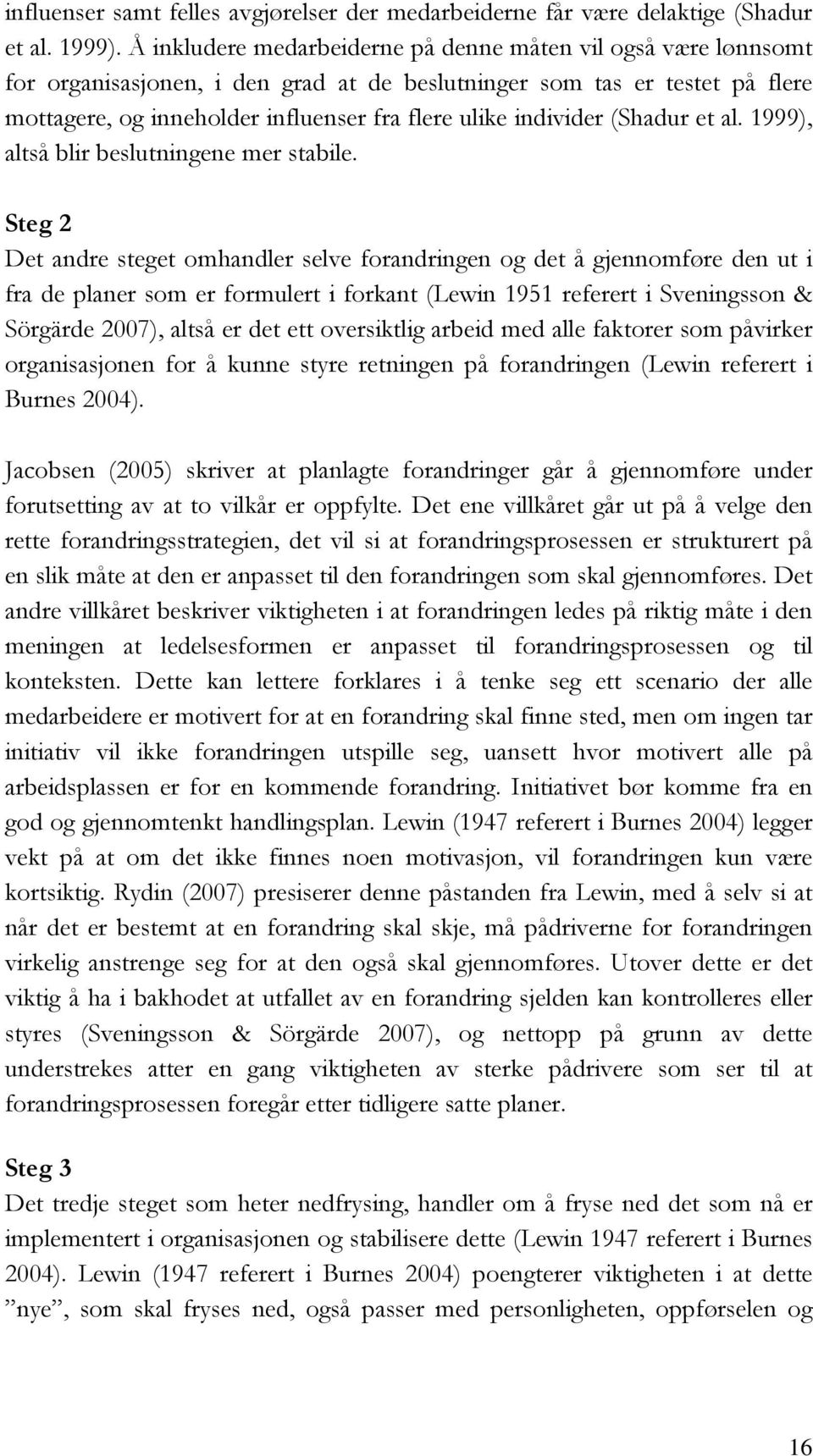 individer (Shadur et al. 1999), altså blir beslutningene mer stabile.