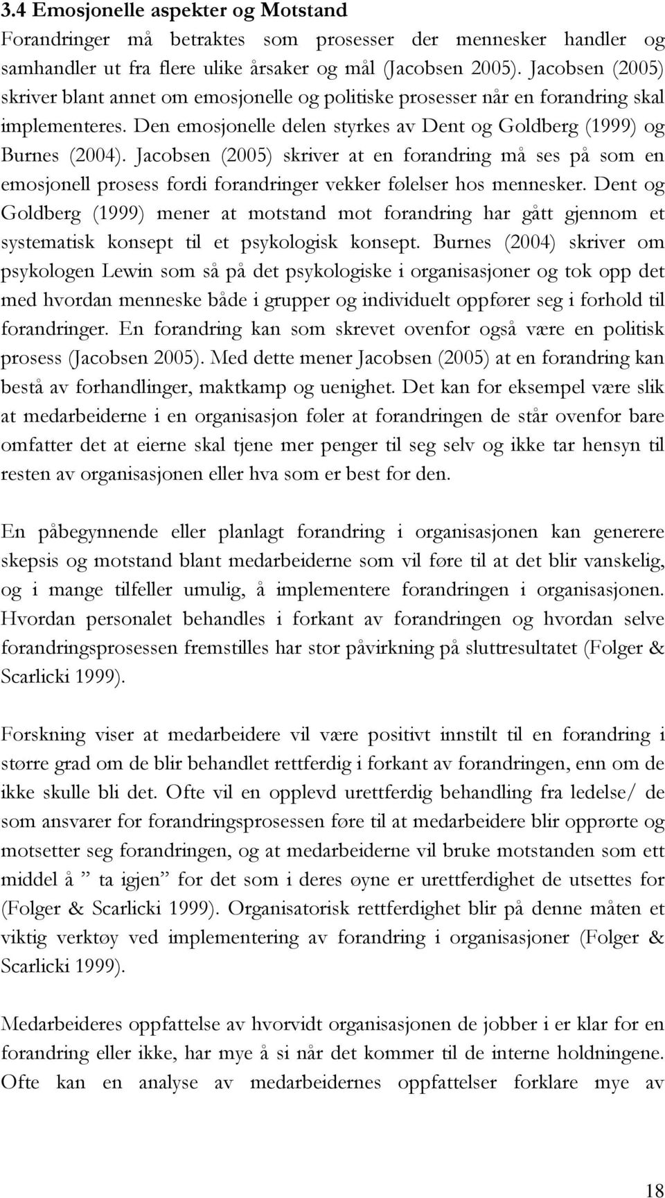 Jacobsen (2005) skriver at en forandring må ses på som en emosjonell prosess fordi forandringer vekker følelser hos mennesker.