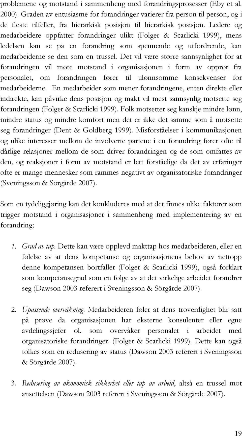 Ledere og medarbeidere oppfatter forandringer ulikt (Folger & Scarlicki 1999), mens ledelsen kan se på en forandring som spennende og utfordrende, kan medarbeiderne se den som en trussel.