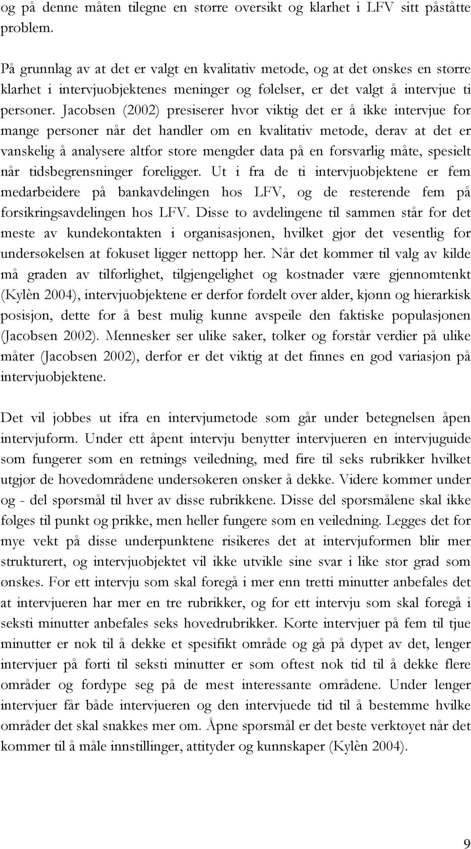 Jacobsen (2002) presiserer hvor viktig det er å ikke intervjue for mange personer når det handler om en kvalitativ metode, derav at det er vanskelig å analysere altfor store mengder data på en