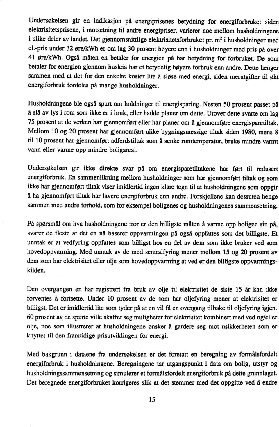 Også måten en betaler for energien på har betydning for forbruket. De som betaler for energien gjennom husleia har et betydelig høyere forbruk enn andre.