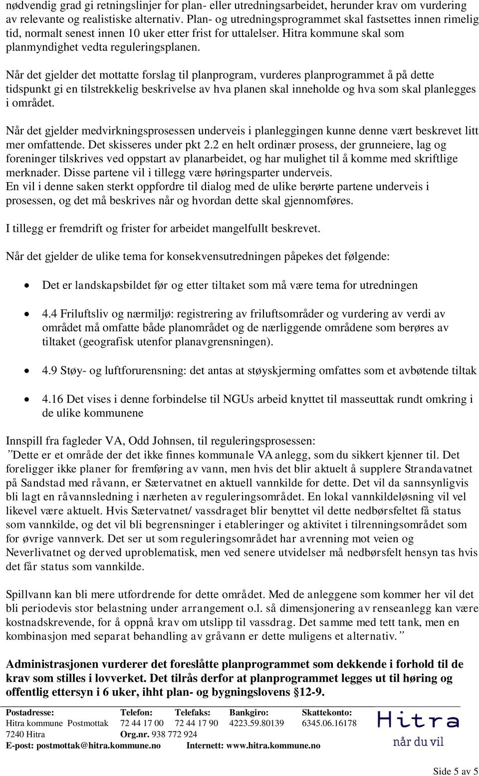 Når det gjelder det mottatte forslag til planprogram, vurderes planprogrammet å på dette tidspunkt gi en tilstrekkelig beskrivelse av hva planen skal inneholde og hva som skal planlegges i området.