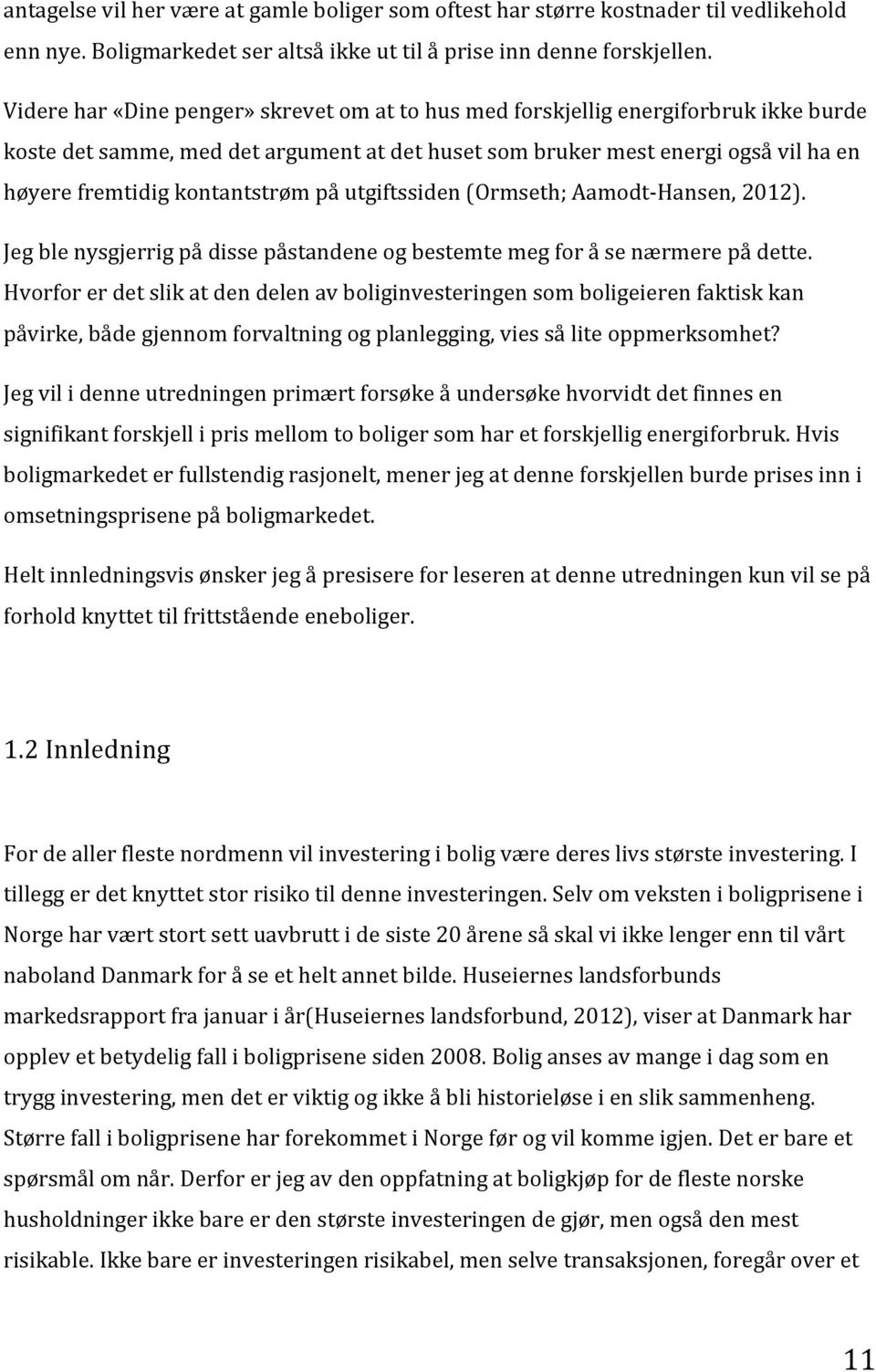 kontantstrøm på utgiftssiden (Ormseth; Aamodt-Hansen, 2012). Jeg ble nysgjerrig på disse påstandene og bestemte meg for å se nærmere på dette.