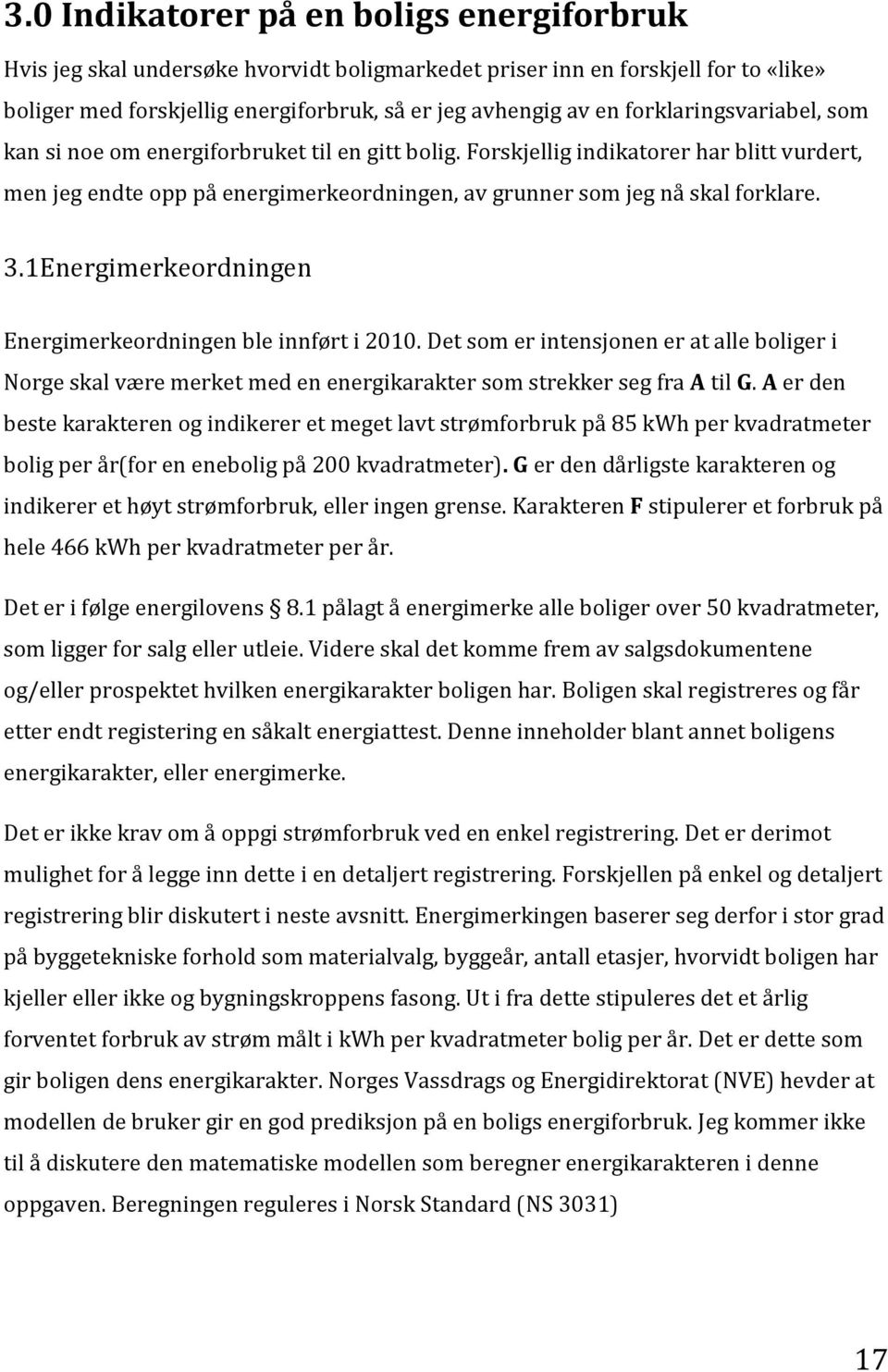 1Energimerkeordningen Energimerkeordningen ble innført i 2010. Det som er intensjonen er at alle boliger i Norge skal være merket med en energikarakter som strekker seg fra A til G.