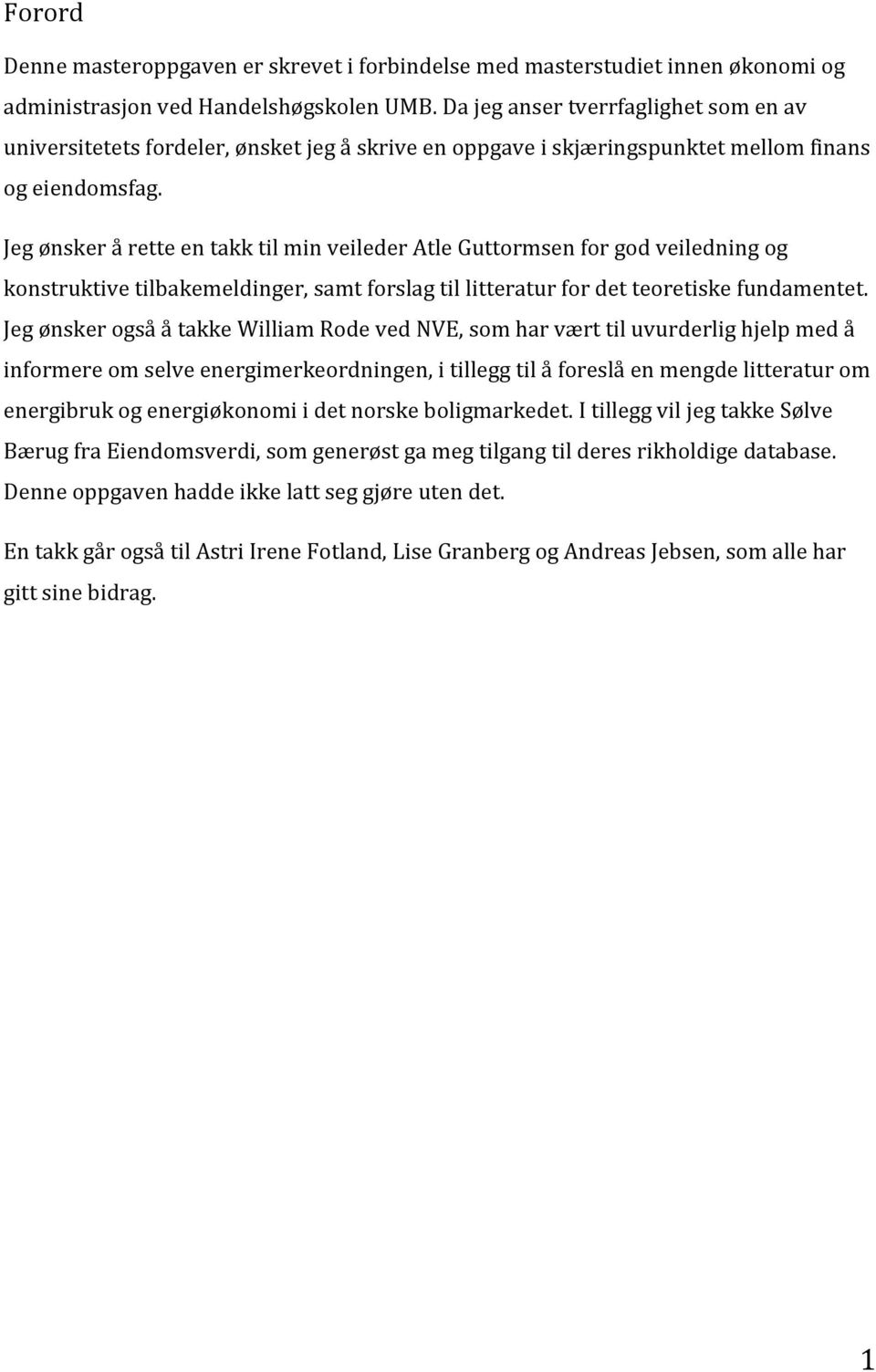 Jeg ønsker å rette en takk til min veileder Atle Guttormsen for god veiledning og konstruktive tilbakemeldinger, samt forslag til litteratur for det teoretiske fundamentet.