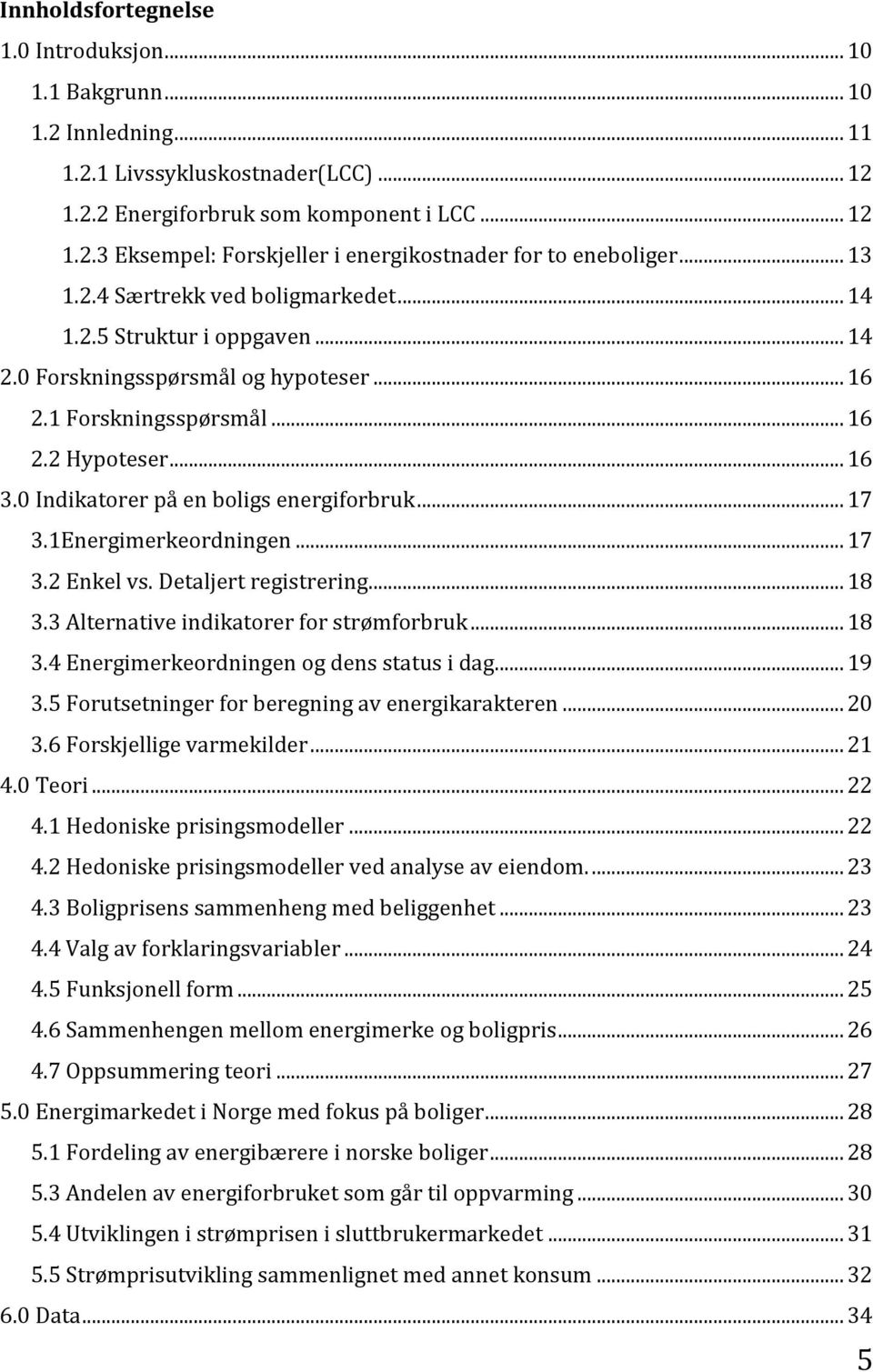 0 Indikatorer på en boligs energiforbruk... 17 3.1Energimerkeordningen... 17 3.2 Enkel vs. Detaljert registrering... 18 3.3 Alternative indikatorer for strømforbruk... 18 3.4 Energimerkeordningen og dens status i dag.