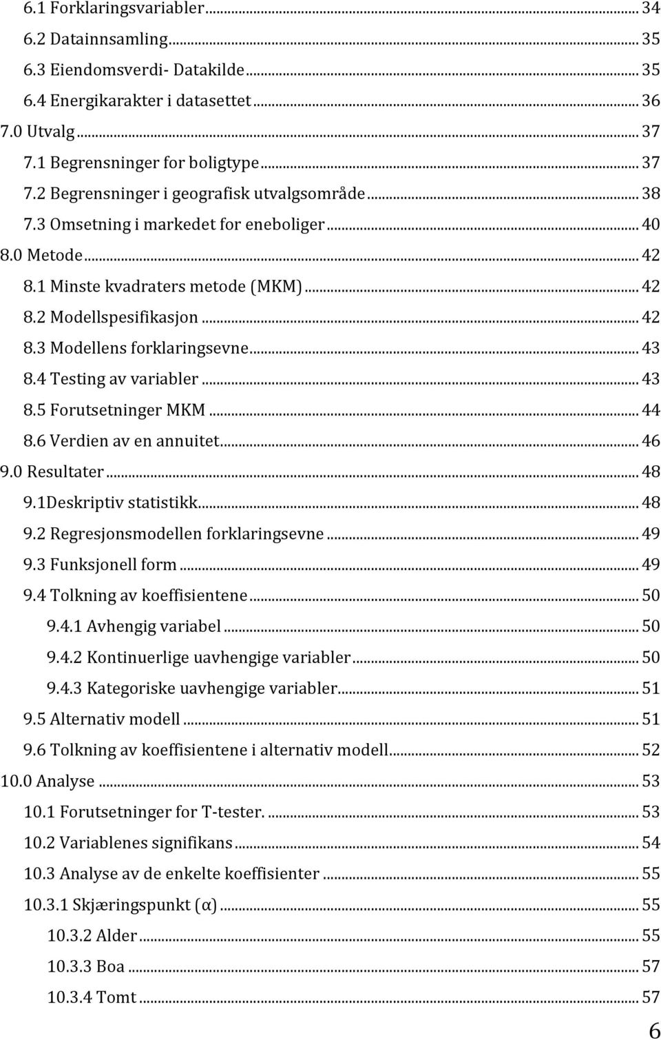 4 Testing av variabler... 43 8.5 Forutsetninger MKM... 44 8.6 Verdien av en annuitet... 46 9.0 Resultater... 48 9.1Deskriptiv statistikk... 48 9.2 Regresjonsmodellen forklaringsevne... 49 9.