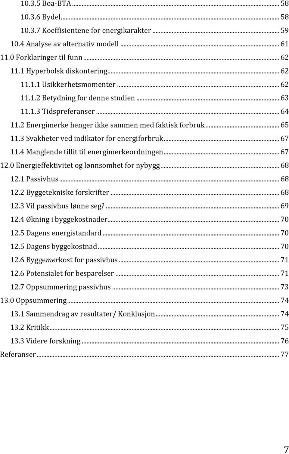 4 Manglende tillit til energimerkeordningen... 67 12.0 Energieffektivitet og lønnsomhet for nybygg... 68 12.1 Passivhus... 68 12.2 Byggetekniske forskrifter... 68 12.3 Vil passivhus lønne seg?... 69 12.