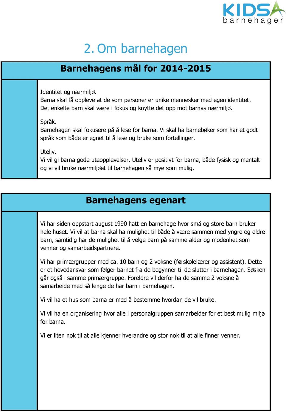 Vi skal ha barnebøker som har et godt språk som både er egnet til å lese og bruke som fortellinger. Uteliv. Vi vil gi barna gode uteopplevelser.