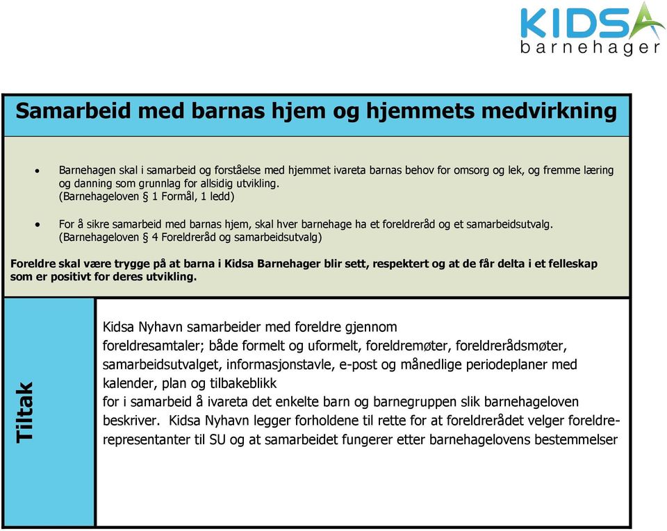 (Barnehageloven 4 Foreldreråd og samarbeidsutvalg) Foreldre skal være trygge på at barna i Kidsa Barnehager blir sett, respektert og at de får delta i et felleskap som er positivt for deres utvikling.