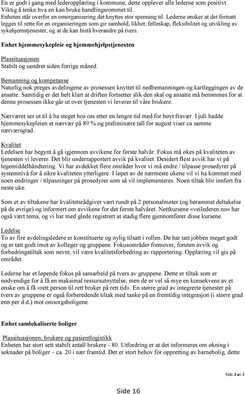 Lederne ønsker at det fortsatt legges til rette for en organiseringen som gir samhold, likhet, felleskap, fleksibilitet og utvikling av sykehjemstjenester, og at de kan bistå hverandre på tvers.