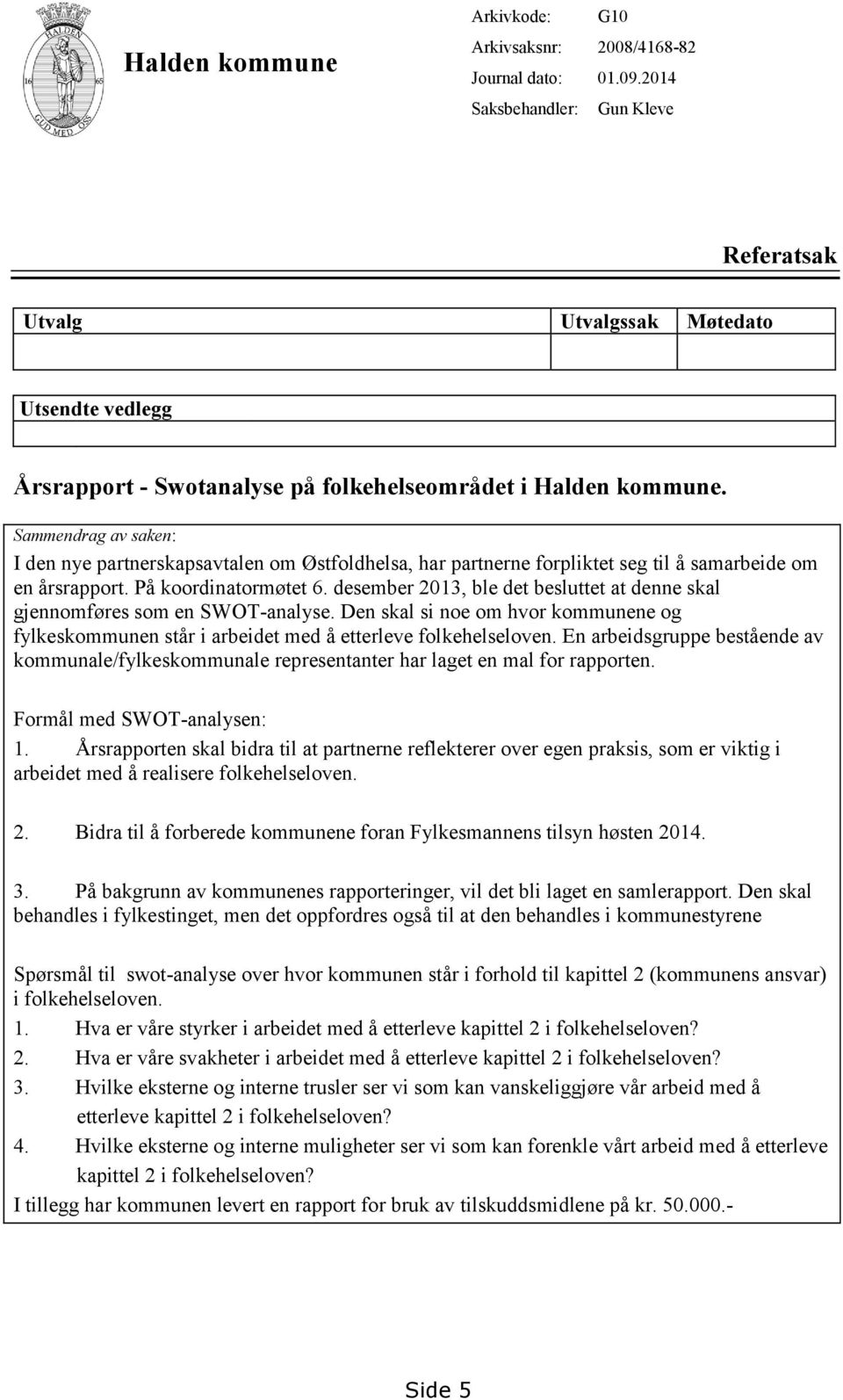 Sammendrag av saken: I den nye partnerskapsavtalen om Østfoldhelsa, har partnerne forpliktet seg til å samarbeide om en årsrapport. På koordinatormøtet 6.