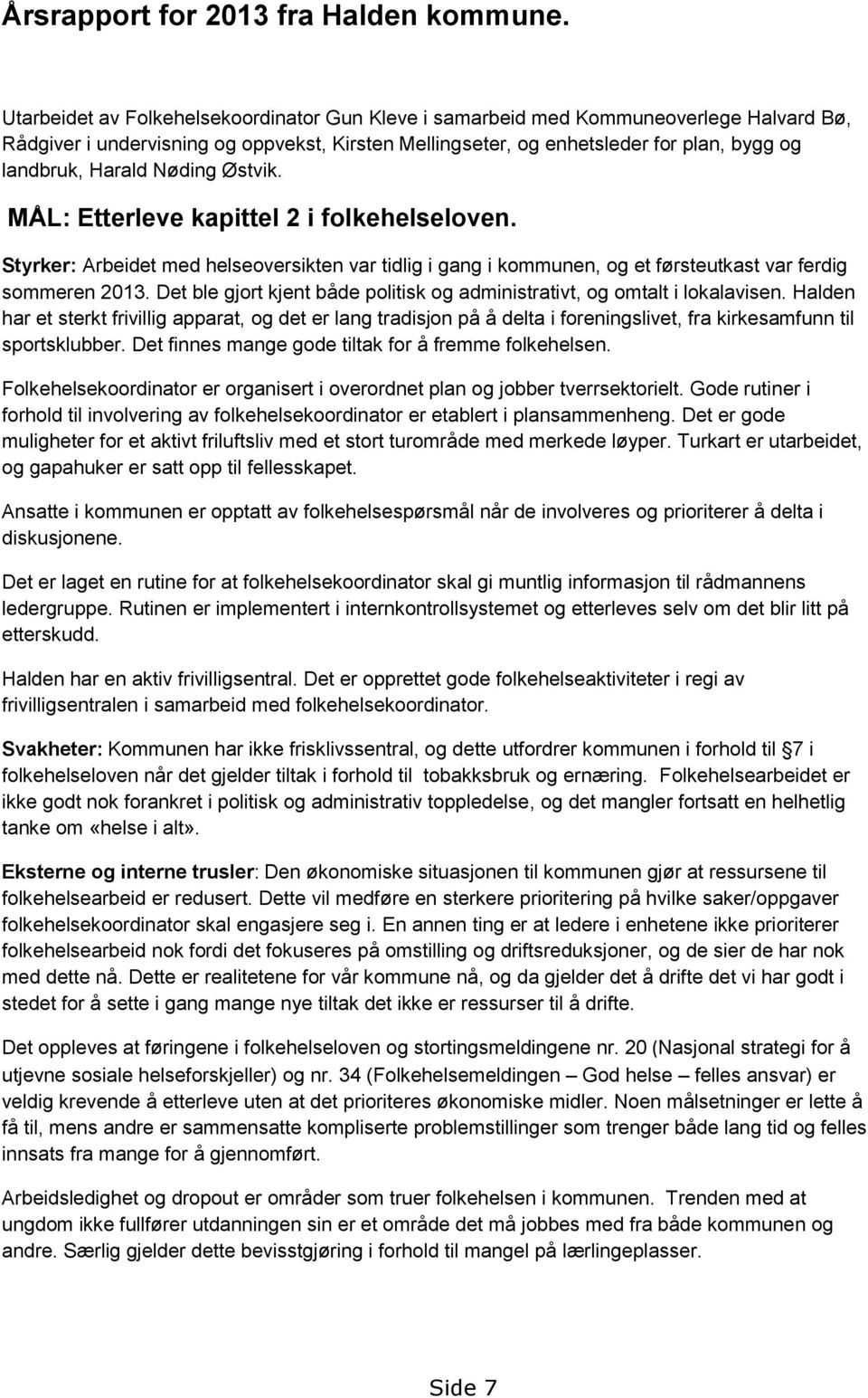 Nøding Østvik. MÅL: Etterleve kapittel 2 i folkehelseloven. Styrker: Arbeidet med helseoversikten var tidlig i gang i kommunen, og et førsteutkast var ferdig sommeren 2013.